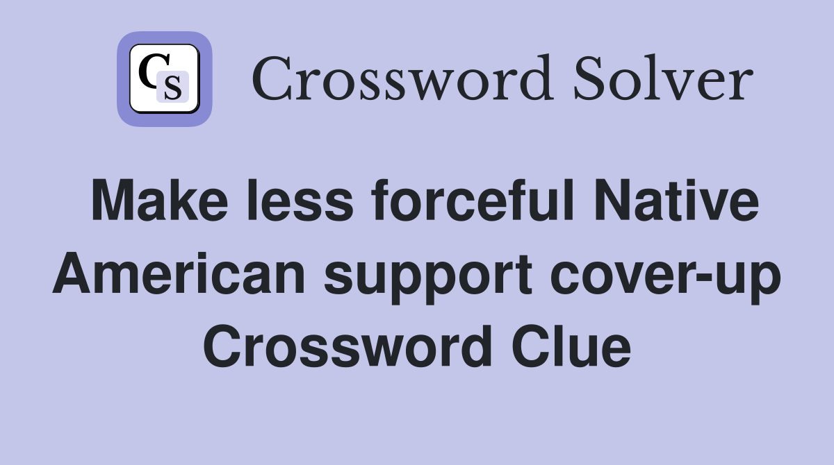 Make less forceful Native American support cover-up Crossword Clue