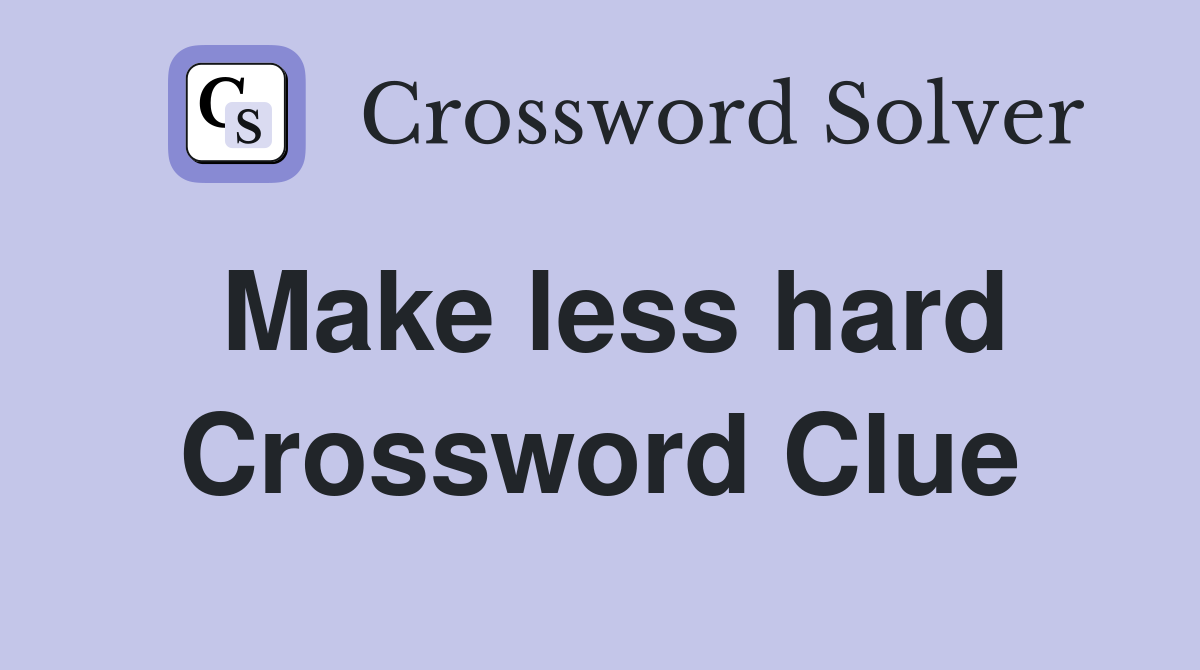 Make less hard Crossword Clue