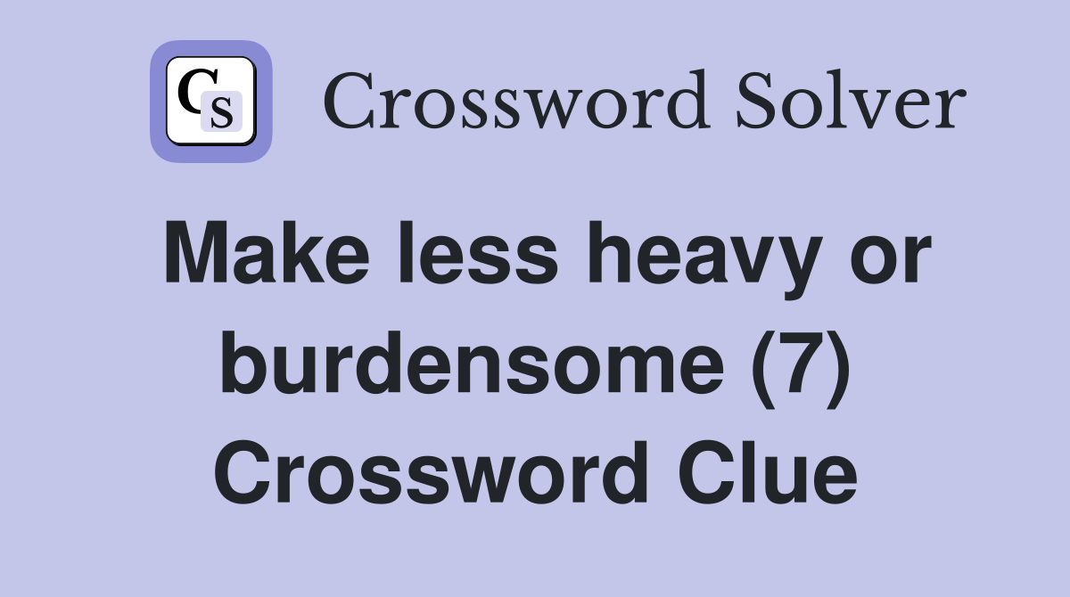 Make less heavy or burdensome (7) Crossword Clue