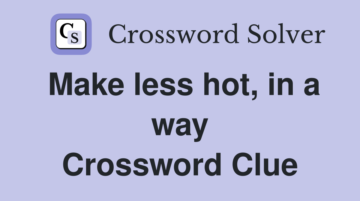 Make less hot, in a way Crossword Clue