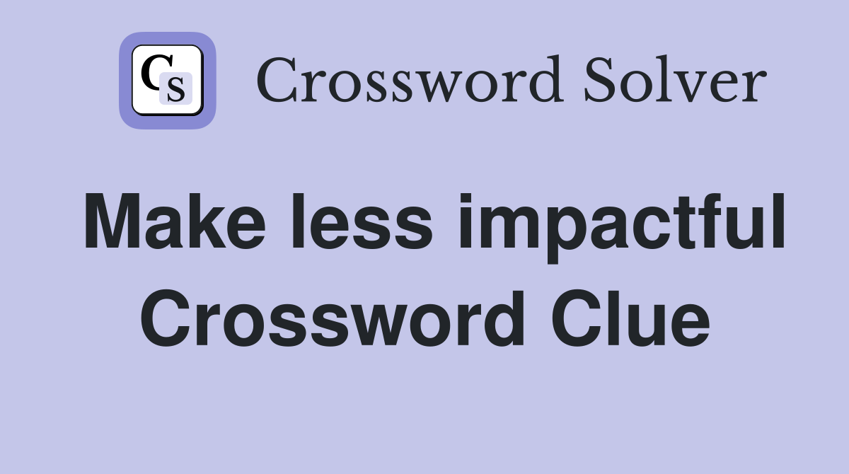 Make less impactful Crossword Clue