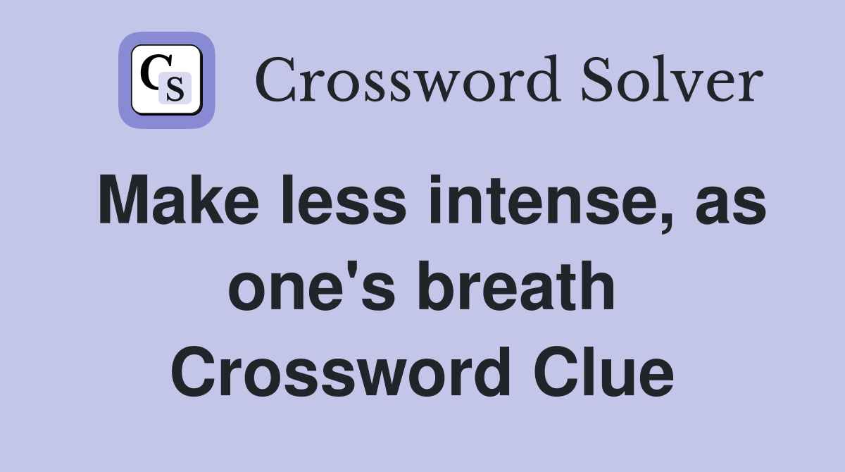 Make less intense, as one's breath Crossword Clue