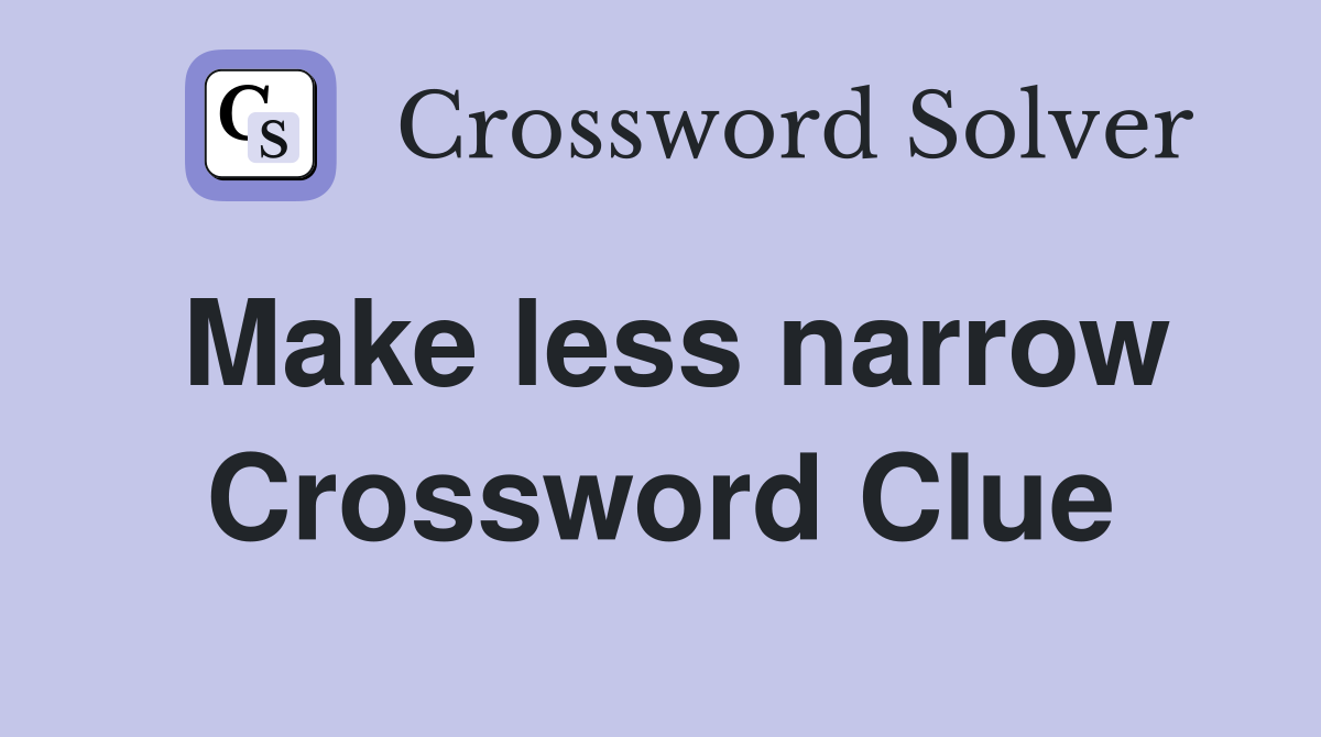 Make less narrow Crossword Clue