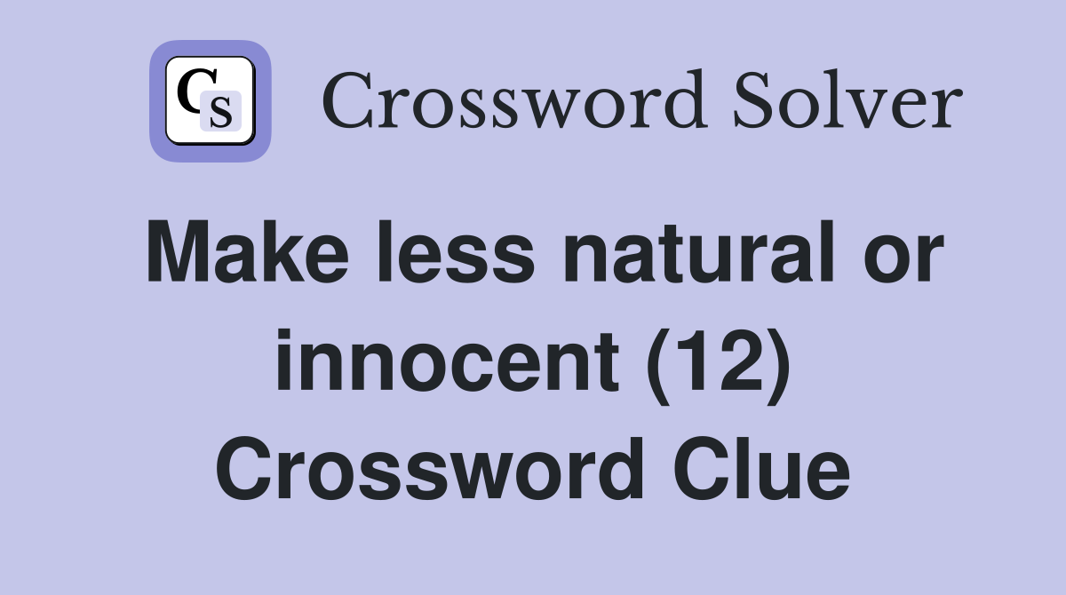 Make less natural or innocent (12) Crossword Clue