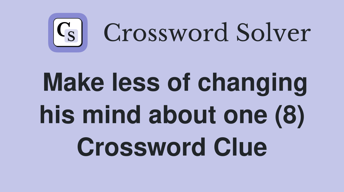 Make less of changing his mind about one (8) Crossword Clue