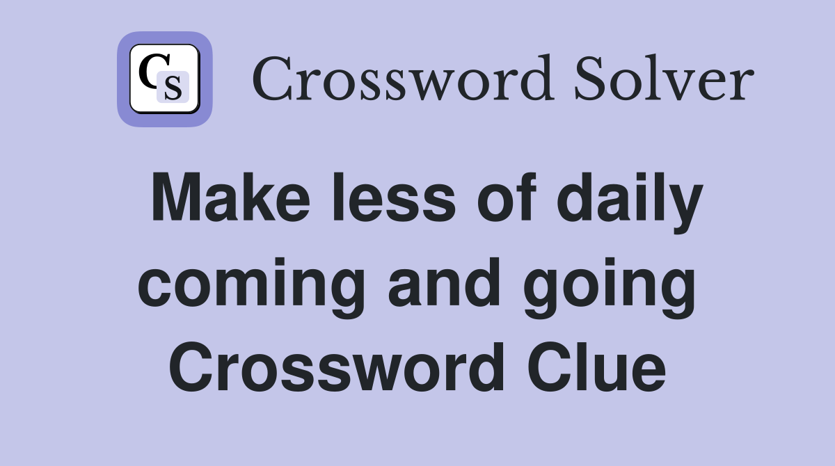 Make less of daily coming and going Crossword Clue