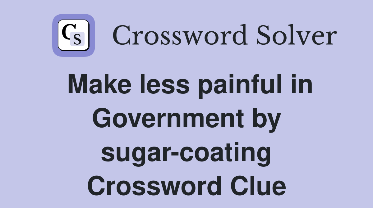 Make less painful in Government by sugar-coating Crossword Clue