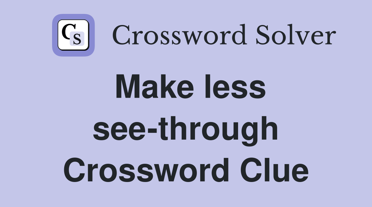 Make less see-through Crossword Clue