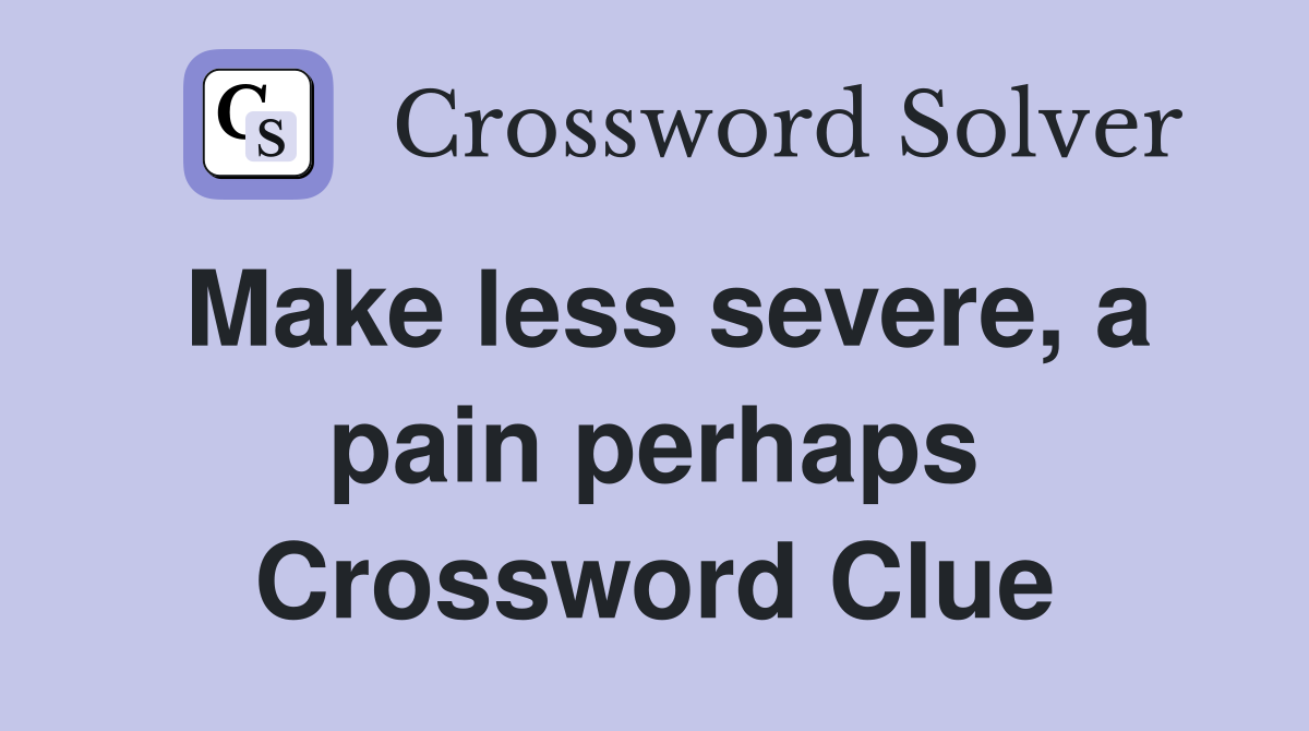 Make less severe, a pain perhaps Crossword Clue