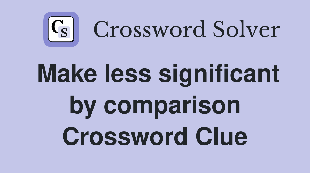 Make less significant by comparison Crossword Clue