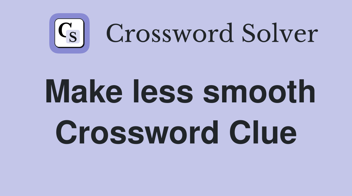 Make less smooth Crossword Clue