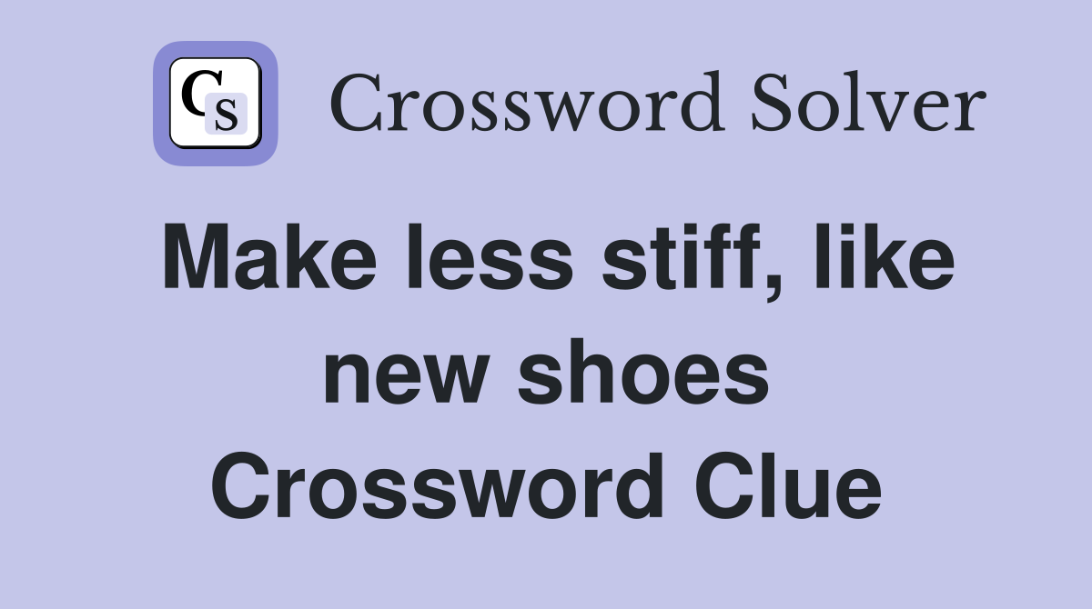 Make less stiff, like new shoes Crossword Clue