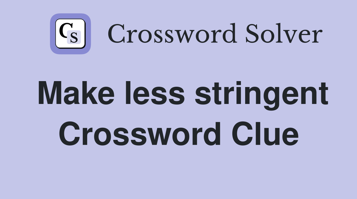 Make less stringent Crossword Clue
