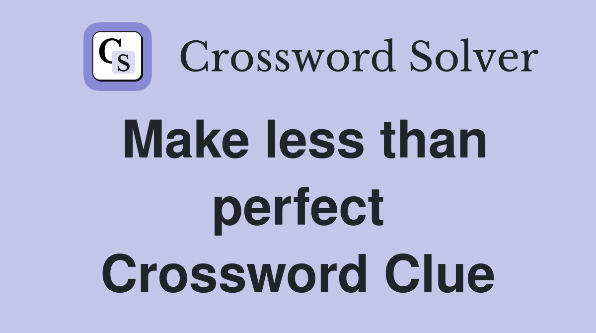 Make less than perfect Crossword Clue