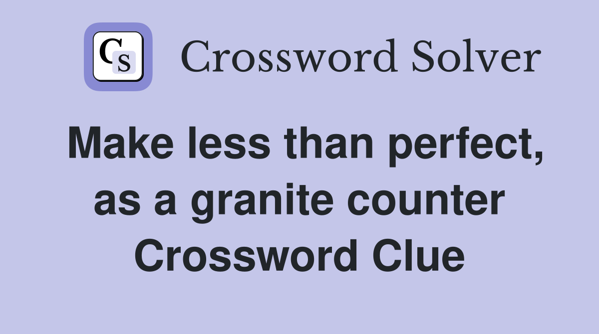 Make less than perfect, as a granite counter Crossword Clue