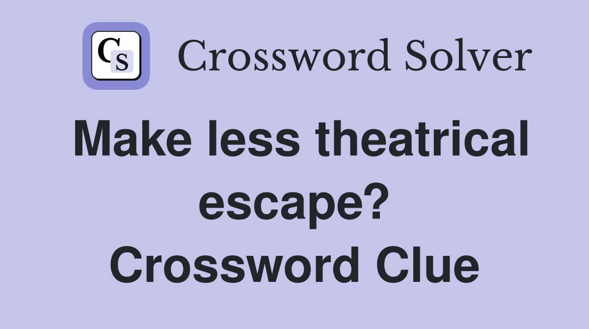 Make less theatrical escape? Crossword Clue