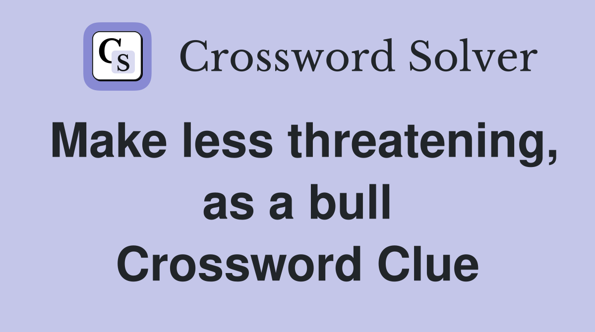 Make less threatening, as a bull Crossword Clue