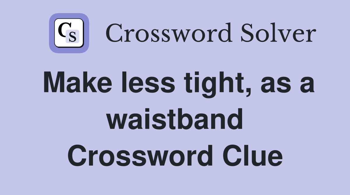 Make less tight, as a waistband Crossword Clue