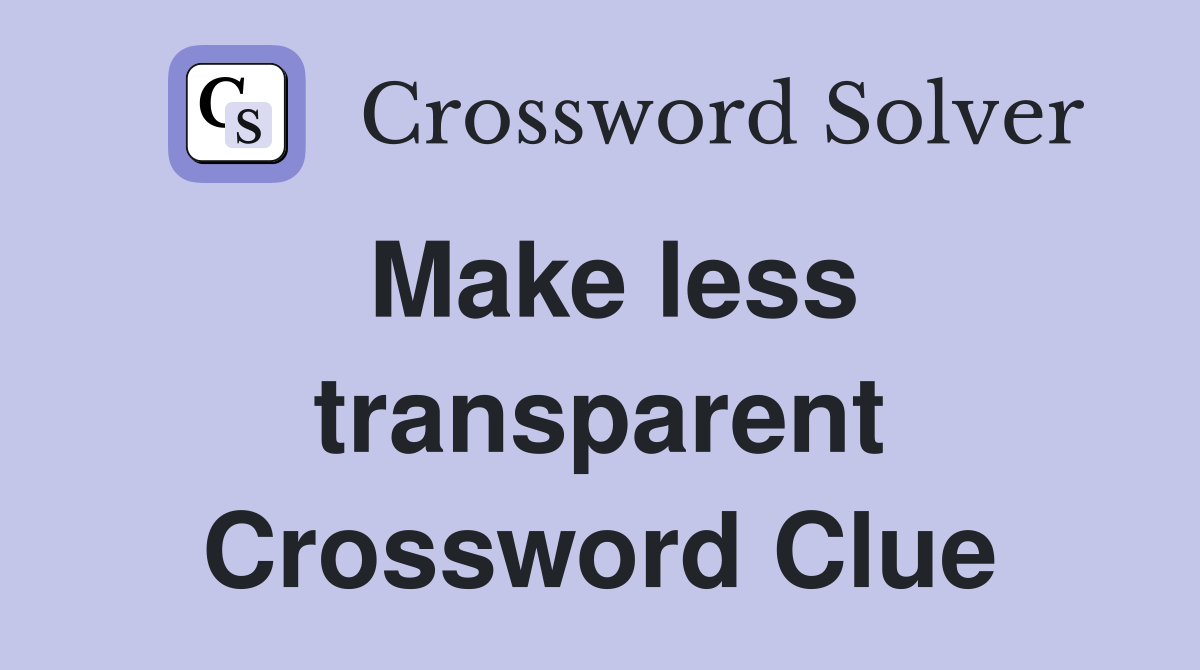 Make less transparent Crossword Clue