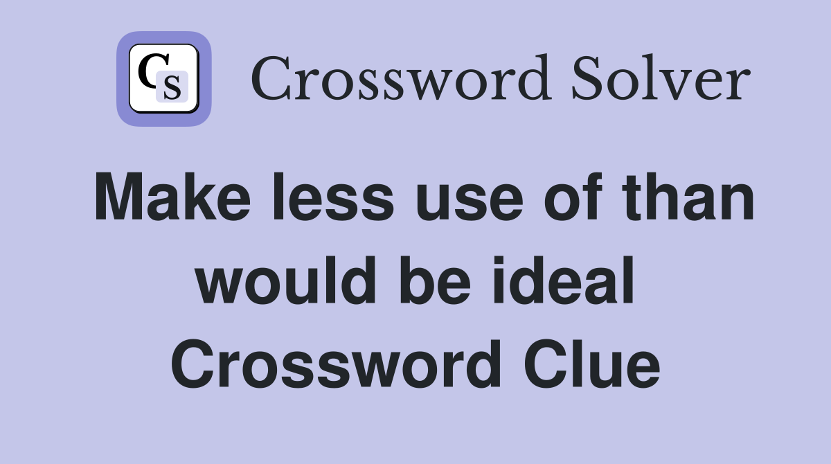 Make less use of than would be ideal Crossword Clue