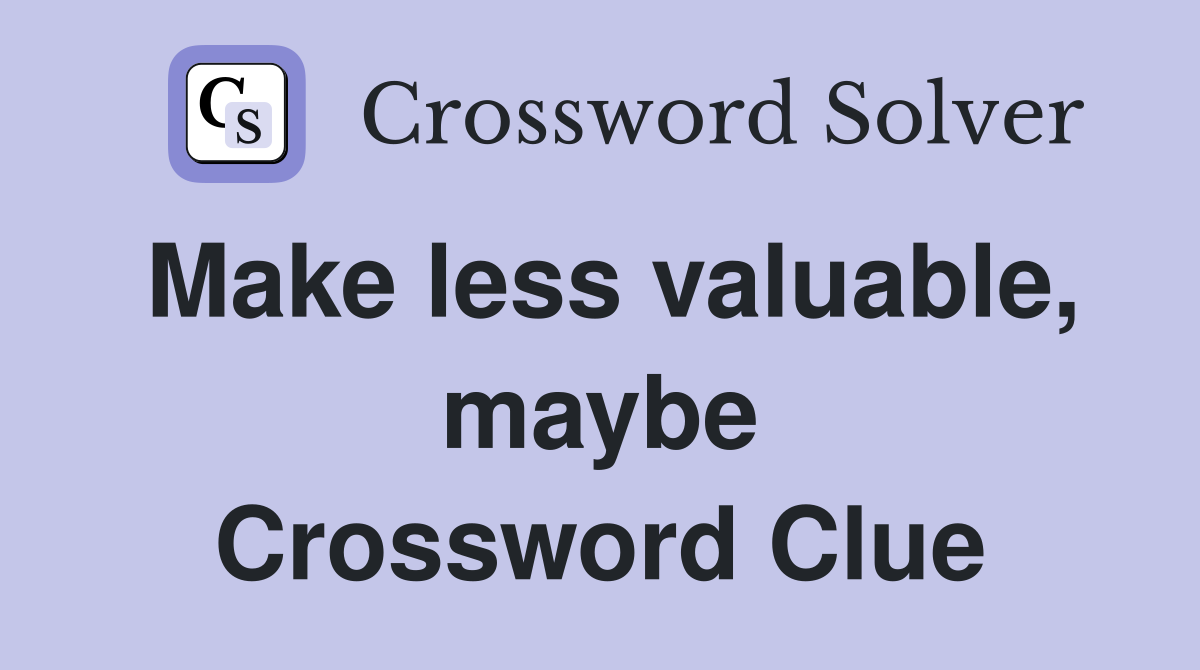 Make less valuable, maybe Crossword Clue
