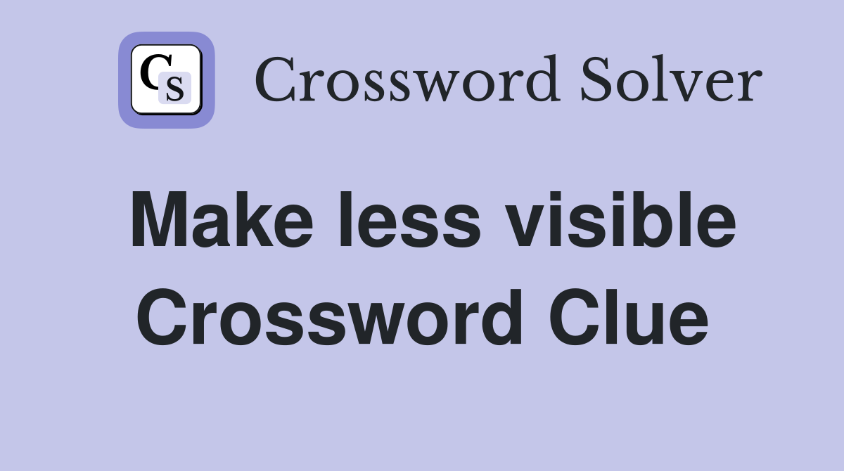 Make less visible Crossword Clue