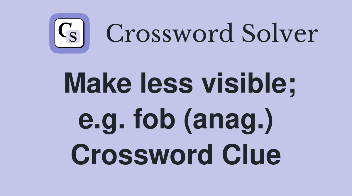 Make less visible; e.g. fob (anag.) Crossword Clue