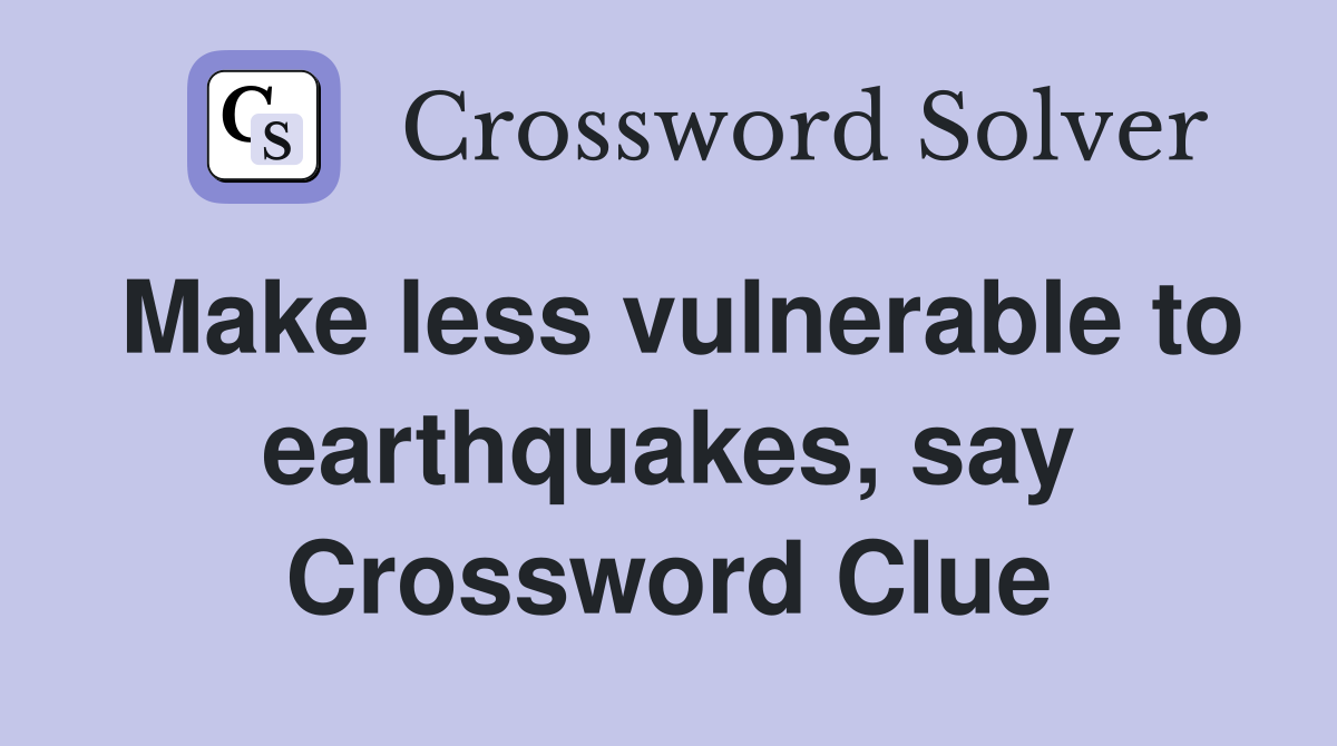 Make less vulnerable to earthquakes, say Crossword Clue