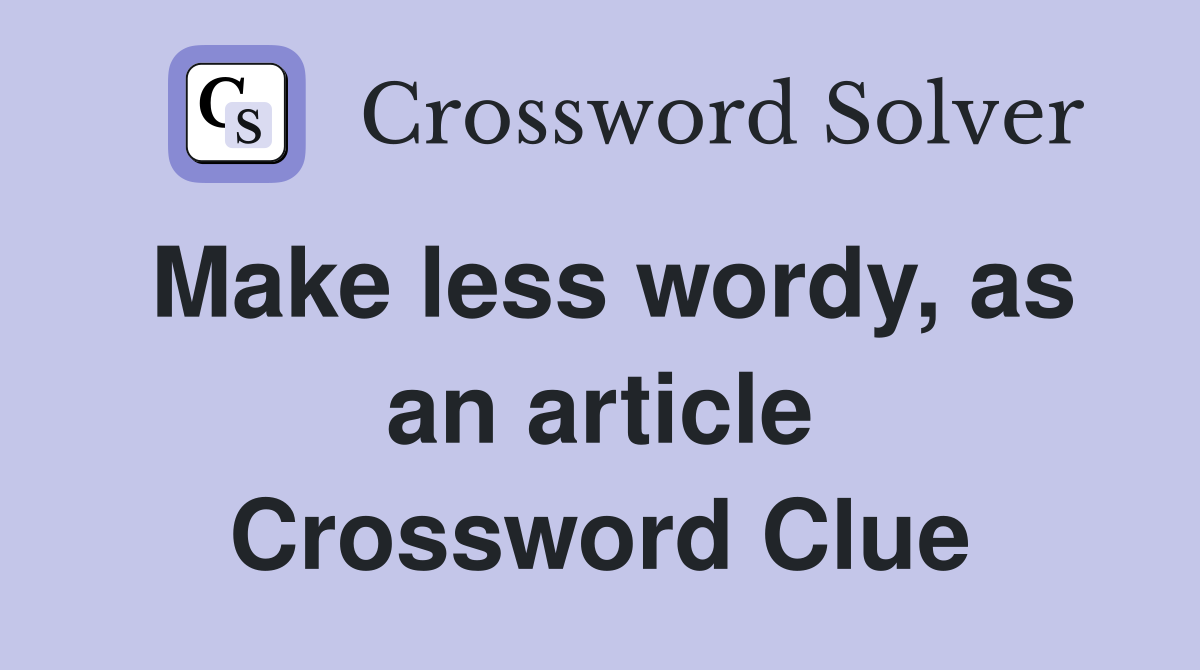 Make less wordy, as an article Crossword Clue