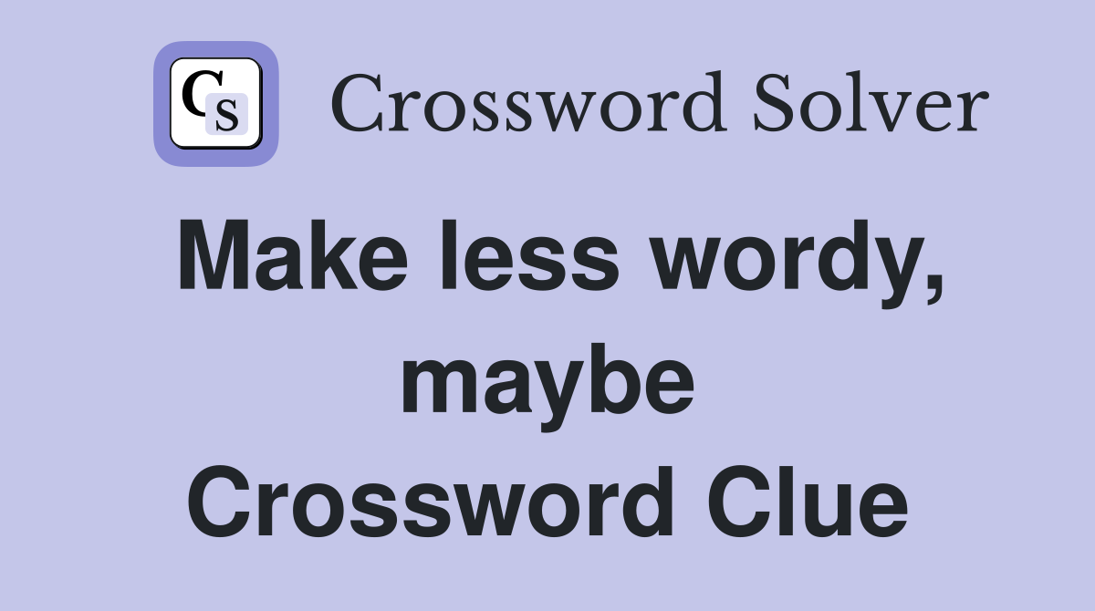 Make less wordy, maybe Crossword Clue
