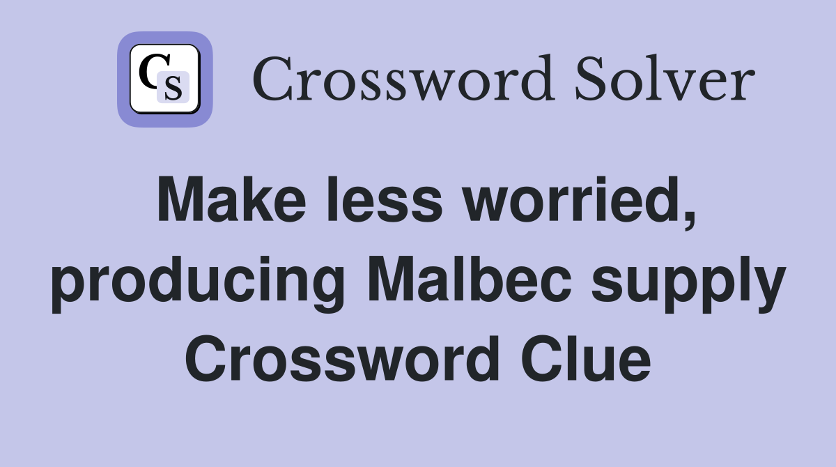 Make less worried, producing Malbec supply Crossword Clue
