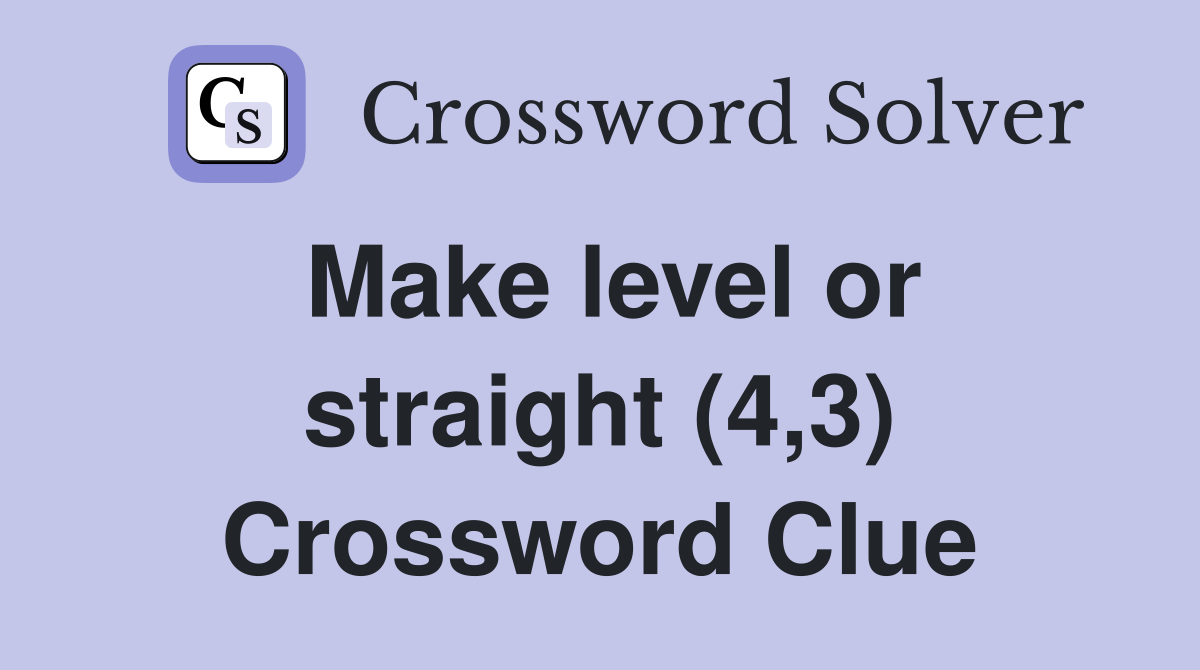 Make level or straight (4,3) Crossword Clue