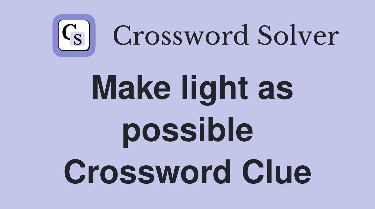 Make light as possible Crossword Clue
