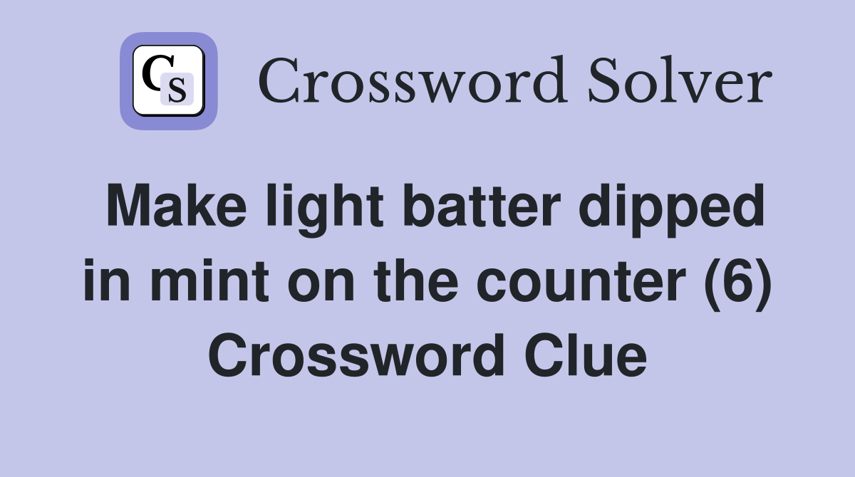 Make light batter dipped in mint on the counter (6) Crossword Clue
