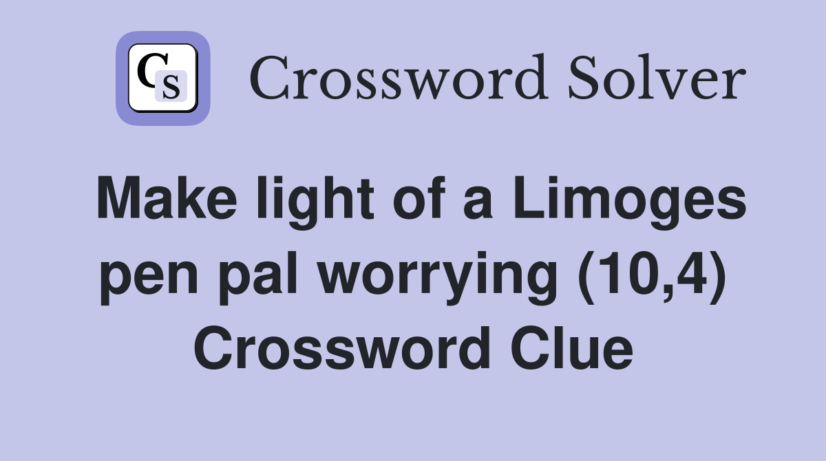 Make light of a Limoges pen pal worrying (10,4) Crossword Clue