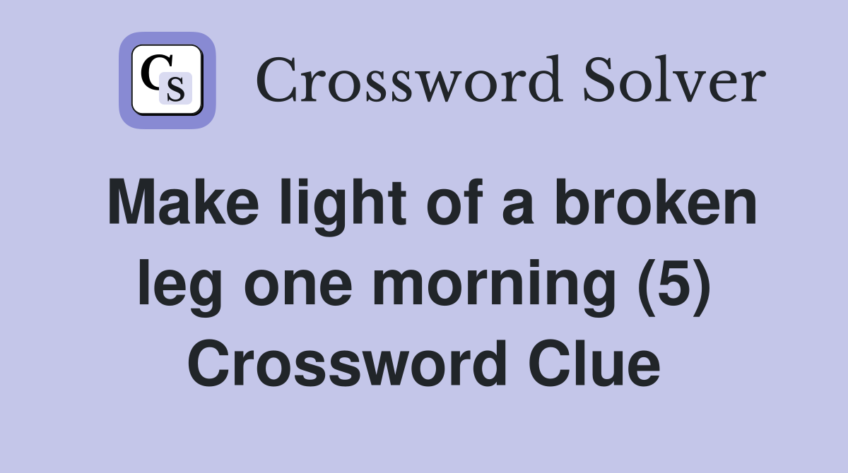 Make light of a broken leg one morning (5) Crossword Clue