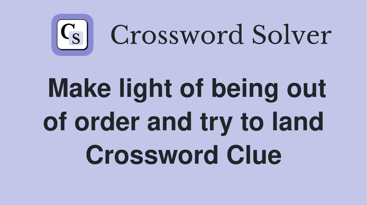 Make light of being out of order and try to land Crossword Clue