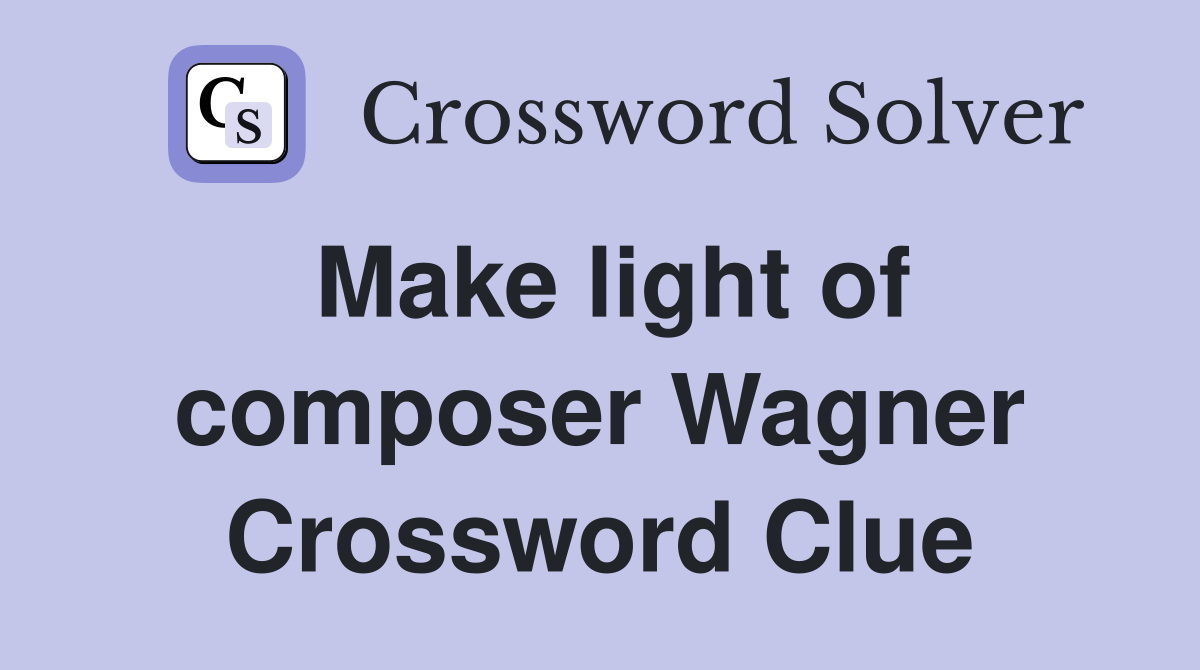 Make light of composer Wagner Crossword Clue