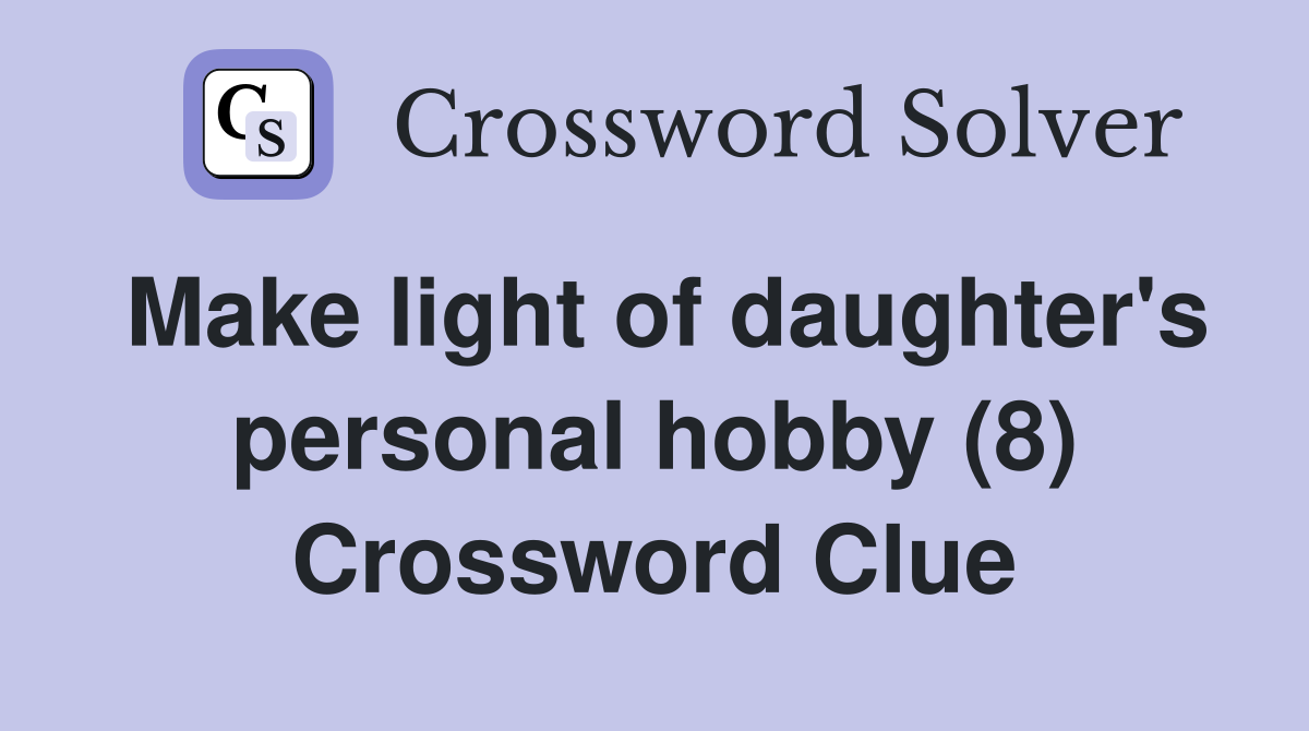 Make light of daughter's personal hobby (8) Crossword Clue