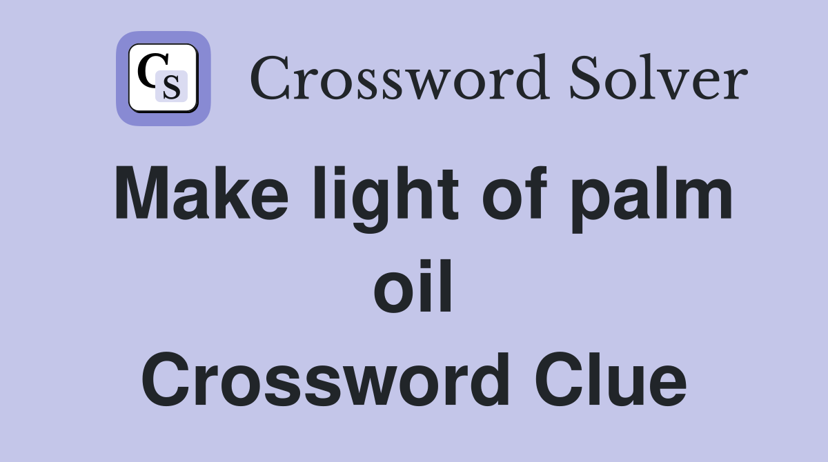 Make light of palm oil Crossword Clue