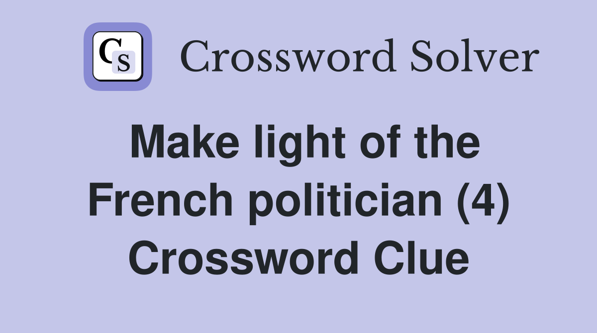 Make light of the French politician (4) Crossword Clue