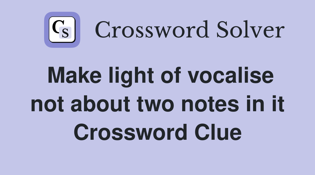 Make light of vocalise not about two notes in it Crossword Clue