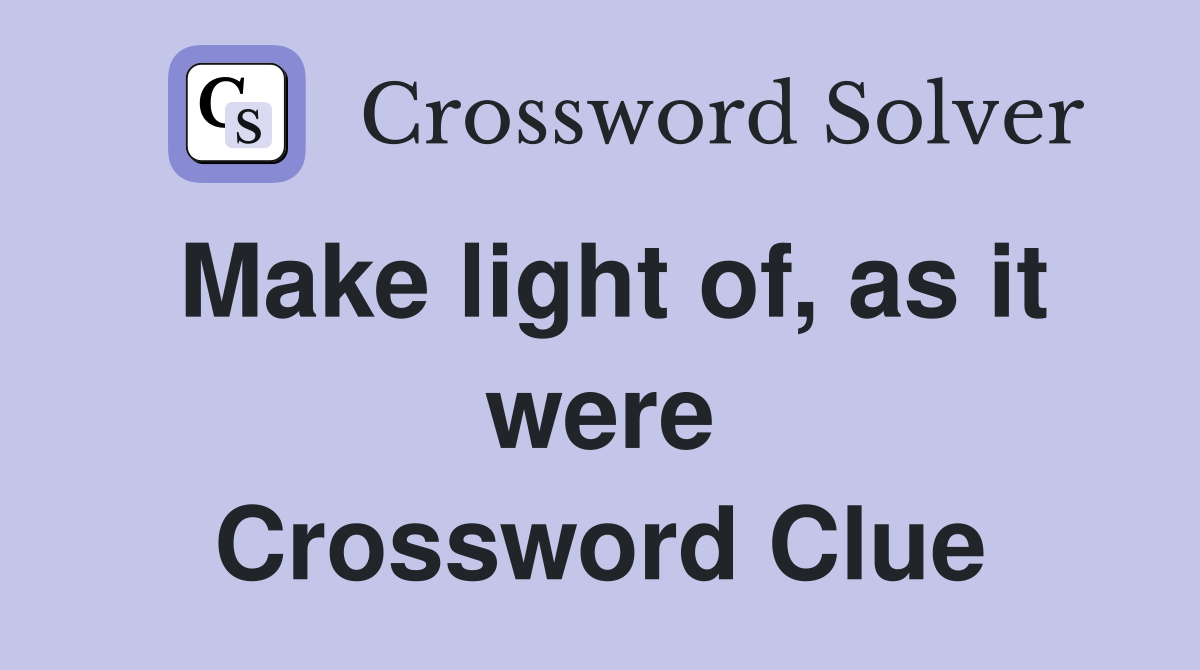 Make light of, as it were Crossword Clue