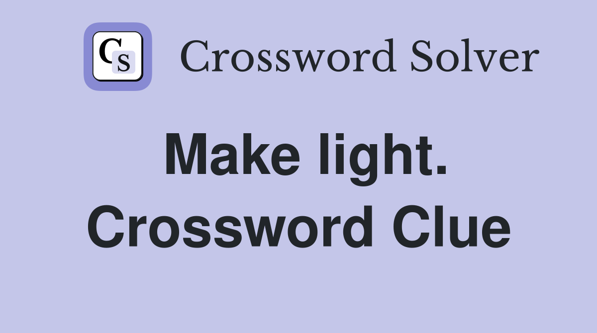 Make light. Crossword Clue