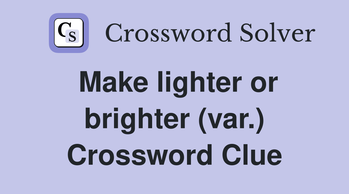 Make lighter or brighter (var.) Crossword Clue