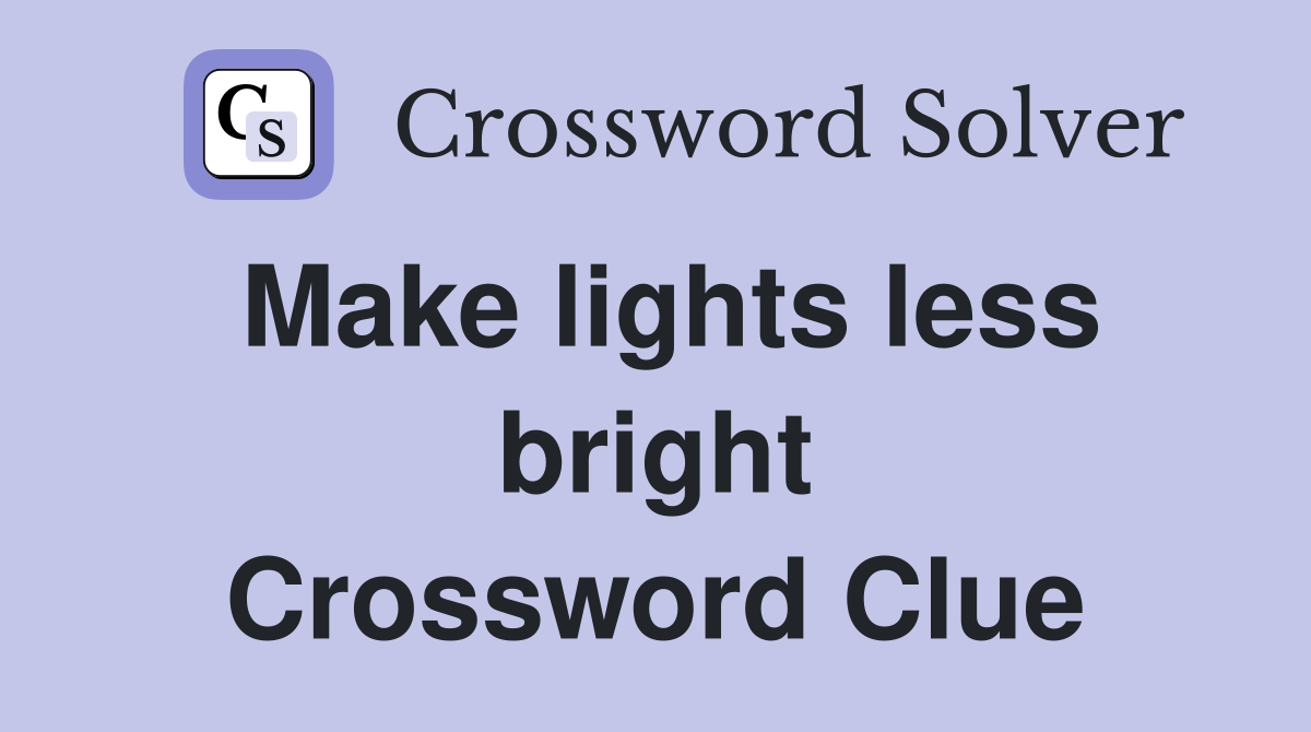 Make lights less bright Crossword Clue