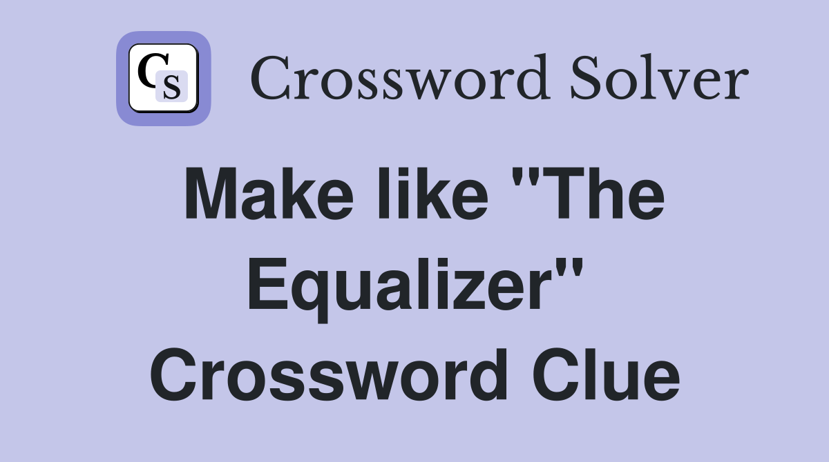 Make like "The Equalizer" Crossword Clue