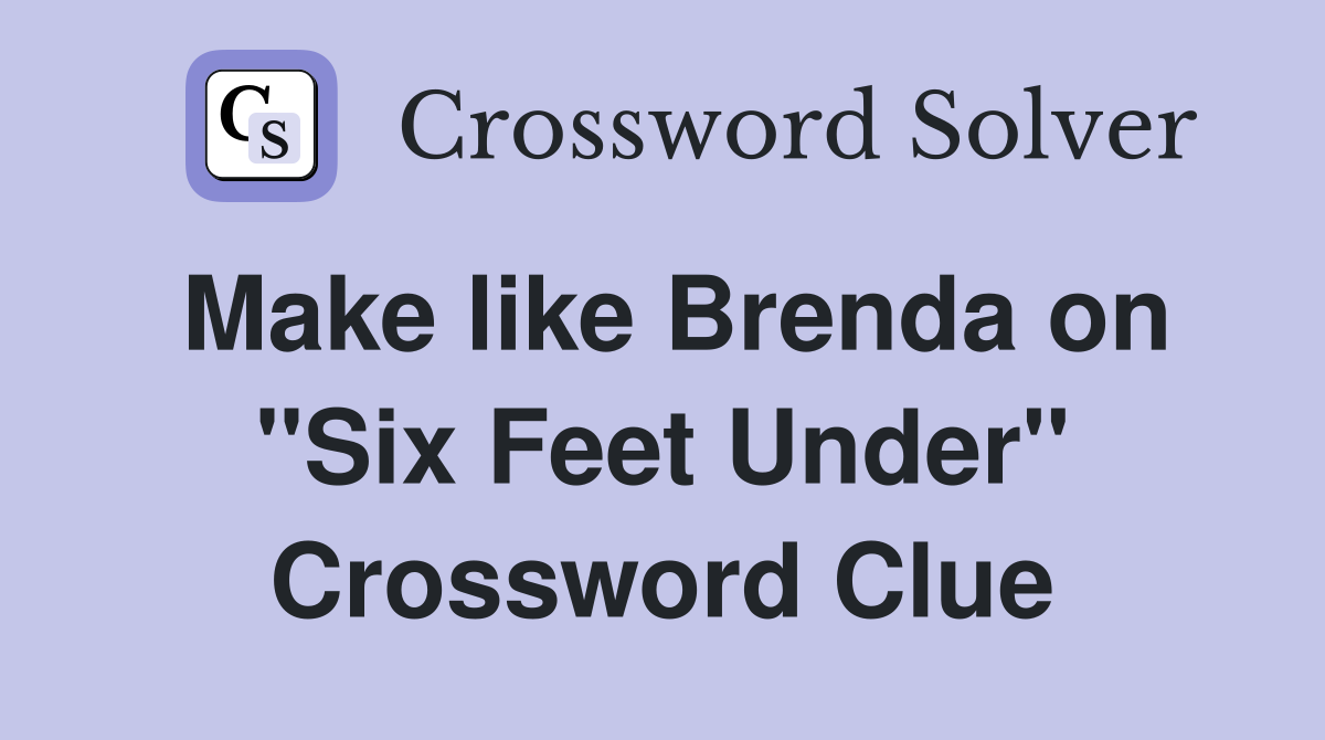 Make like Brenda on "Six Feet Under" Crossword Clue