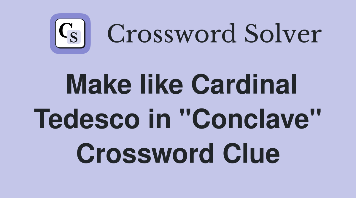 Make like Cardinal Tedesco in "Conclave" Crossword Clue