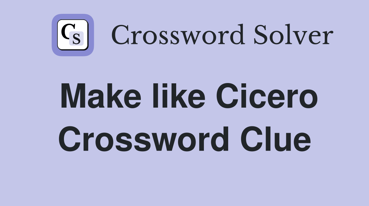 Make like Cicero Crossword Clue